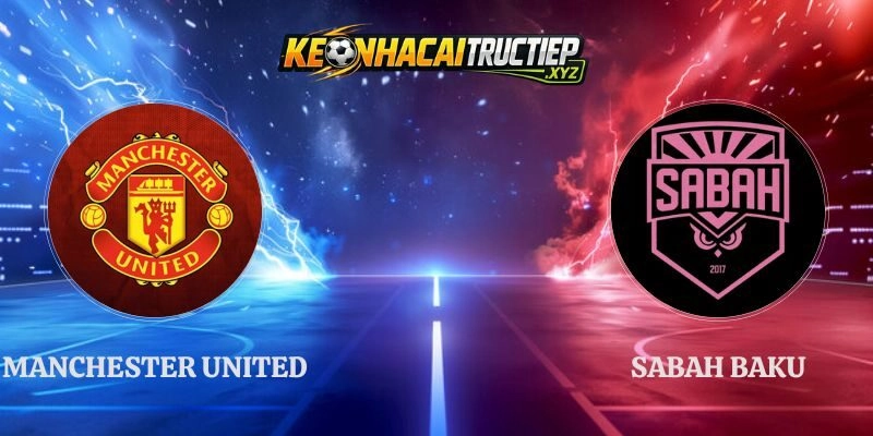 Soi Kèo Manchester United vs Sabah Baku 02h00 11/09 Cúp C1